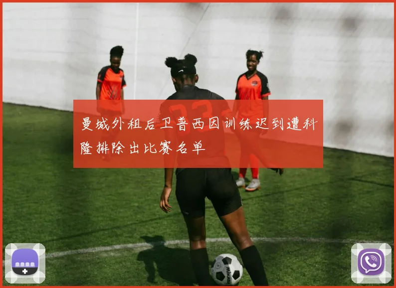 曼城外租后卫普西因训练迟到遭科隆排除出比赛名单
